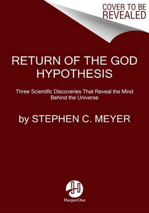 Return of the God Hypothesis: Three Scientific Discoveries That Reveal the Mind Behind the Universe de Stephen C. Meyer