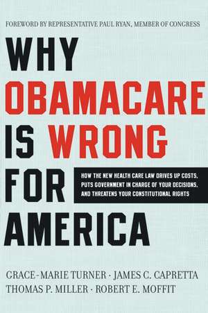 Why ObamaCare Is Wrong for America: How the New Health Care Law Drives Up Costs, Puts Government in Charge of Your Decisions, and Threatens Your Constitutional Rights de Grace-Marie Turner