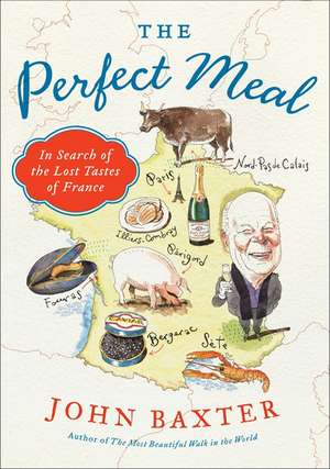 The Perfect Meal: In Search of the Lost Tastes of France de John Baxter