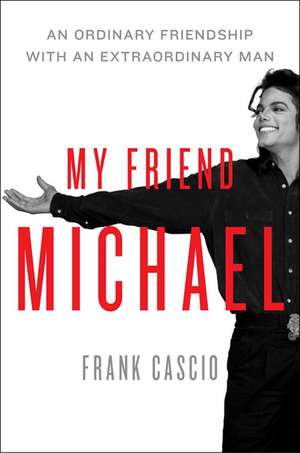 My Friend Michael: An Ordinary Friendship with an Extraordinary Man de Frank Cascio