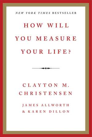 How Will You Measure Your Life? de Clayton M. Christensen