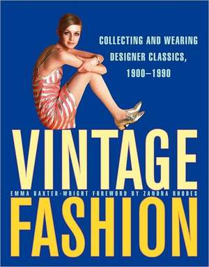 Vintage Fashion: Collecting and Wearing Designer Classics, 1900-1990 de Emma Baxter Wright