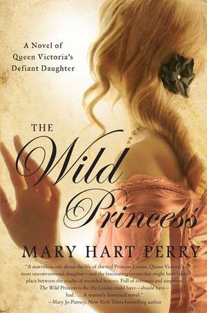 The Wild Princess: A Novel of Queen Victoria's Defiant Daughter de Mary Hart Perry