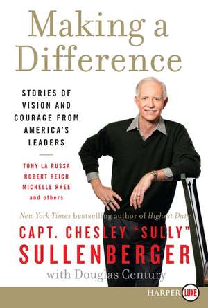 Making a Difference: Stories of Vision and Courage from America's Leaders de Captain Chesley B Sullenberger, III