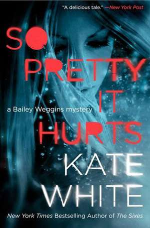 So Pretty It Hurts: A Bailey Weggins Mystery de Kate White