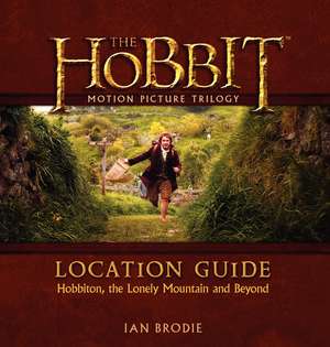 The Hobbit Motion Picture Trilogy Location Guide: Hobbiton, the Lonely Mountain and Beyond de Ian Brodie