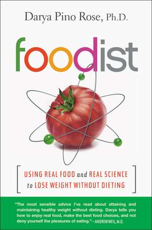 Foodist: Using Real Food and Real Science to Lose Weight Without Dieting de Darya Pino Rose