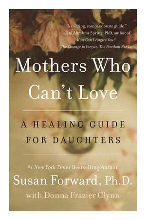 Mothers Who Can't Love: A Healing Guide for Daughters de Susan Forward