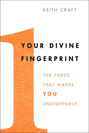 Your Divine Fingerprint: The Force That Makes You Unstoppable de Keith Craft