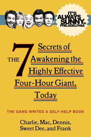 It's Always Sunny in Philadelphia: The 7 Secrets of Awakening the Highly Effective Four-Hour Giant, Today de The Gang