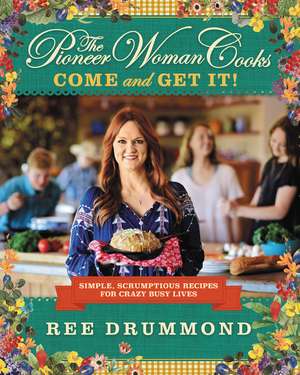 The Pioneer Woman Cooks—Come and Get It!: Simple, Scrumptious Recipes for Crazy Busy Lives de Ree Drummond