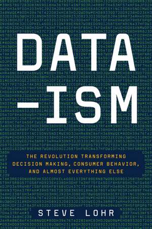 Data-ism: The Revolution Transforming Decision Making, Consumer Behavior, and Almost Everything Else de Steve Lohr