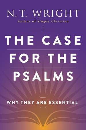 The Case for the Psalms: Why They Are Essential de N. T. Wright