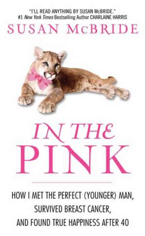 In the Pink: How I Met the Perfect (Younger) Man, Survived Breast Cancer, and Found True Happiness After 40 de Susan McBride