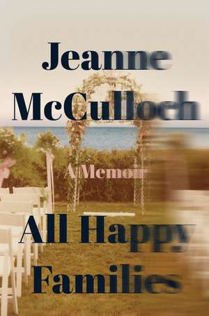 All Happy Families: A Memoir de Jeanne McCulloch