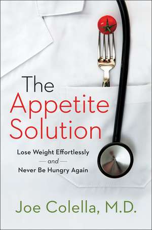 The Appetite Solution: Lose Weight Effortlessly and Never Be Hungry Again de Joe Colella, M.D.