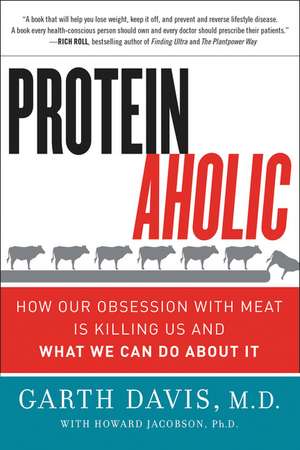 Proteinaholic: How Our Obsession with Meat Is Killing Us and What We Can Do About It de Garth Davis, M.D.