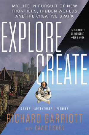 Explore/Create: My Life in Pursuit of New Frontiers, Hidden Worlds, and the Creative Spark de Richard Garriott