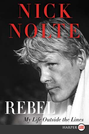 Rebel: My Life Outside the Lines de Nick Nolte