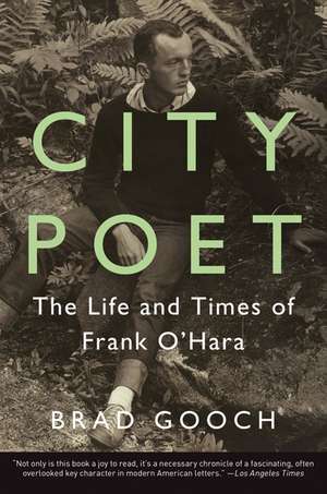 City Poet: The Life and Times of Frank O'Hara de Brad Gooch