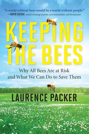 Keeping the Bees: Why All Bees Are at Risk and What We Can Do to Save Them de Laurence Packer