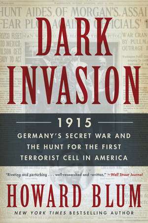 Dark Invasion: 1915: Germany's Secret War and the Hunt for the First Terrorist Cell in America de Howard Blum