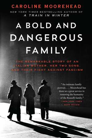 A Bold and Dangerous Family: The Remarkable Story of an Italian Mother, Her Two Sons, and Their Fight Against Fascism de Caroline Moorehead