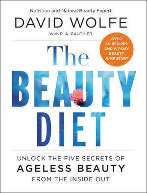 The Beauty Diet: Unlock the Five Secrets of Ageless Beauty from the Inside Out de David Wolfe