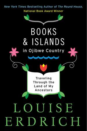 Books and Islands in Ojibwe Country: Traveling Through the Land of My Ancestors de Louise Erdrich