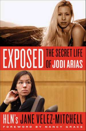 Exposed: The Secret Life of Jodi Arias de Jane Velez-Mitchell