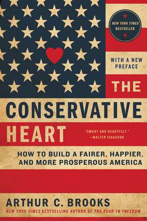 The Conservative Heart: How to Build a Fairer, Happier, and More Prosperous America de Arthur C. Brooks