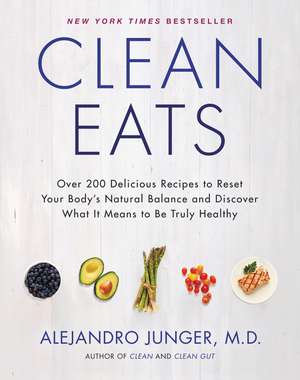 Clean Eats: Over 200 Delicious Recipes to Reset Your Body's Natural Balance and Discover What It Means to Be Truly Healthy de Alejandro Junger