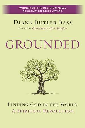 Grounded: Finding God in the World-A Spiritual Revolution de Diana Butler Bass