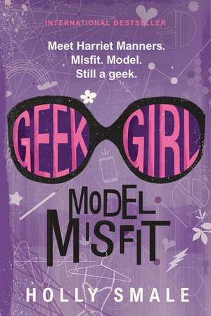 Geek Girl: Model Misfit de Holly Smale