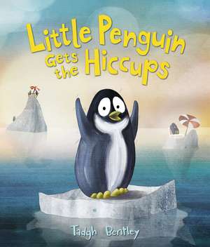 Little Penguin Gets the Hiccups de Tadgh Bentley