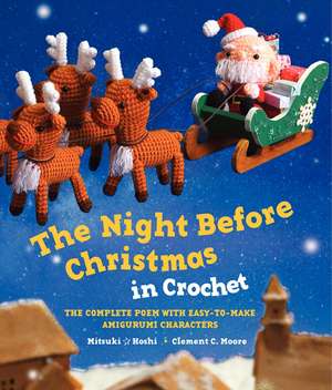 The Night Before Christmas in Crochet: The Complete Poem with Easy-to-Make Amigurumi Characters de Clement C. Moore