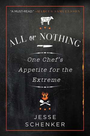 All or Nothing: One Chef's Appetite for the Extreme de Jesse Schenker