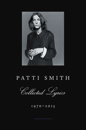 Patti Smith Collected Lyrics, 1970-2015 de Patti Smith