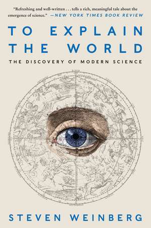 To Explain the World: The Discovery of Modern Science de Steven Weinberg