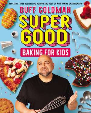 Super Good Baking for Kids de Duff Goldman