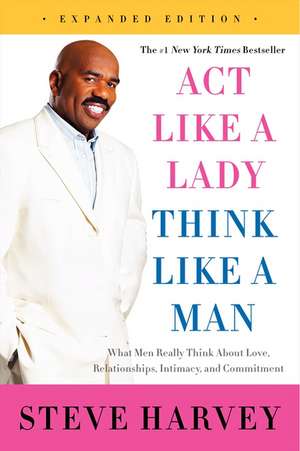 Act Like a Lady, Think Like a Man, Expanded Edition: What Men Really Think About Love, Relationships, Intimacy, and Commitment de Steve Harvey