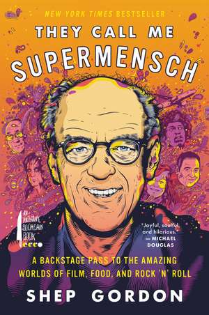 They Call Me Supermensch: A Backstage Pass to the Amazing Worlds of Film, Food, and Rock'n'Roll de Shep Gordon