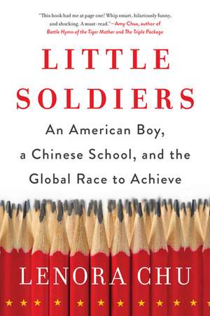 Little Soldiers: An American Boy, a Chinese School, and the Global Race to Achieve de Lenora Chu