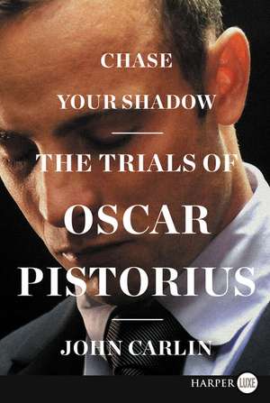 Chase Your Shadow: The Trials of Oscar Pistorius de John Carlin