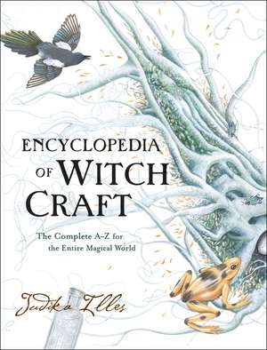 Encyclopedia of Witchcraft: The Complete A-Z for the Entire Magical World de Judika Illes