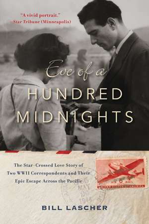 Eve of a Hundred Midnights: The Star-Crossed Love Story of Two WWII Correspondents and Their Epic Escape Across the Pacific de Bill Lascher