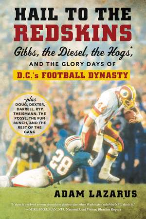 Hail to the Redskins: Gibbs, the Diesel, the Hogs, and the Glory Days of D.C.'s Football Dynasty de Adam Lazarus