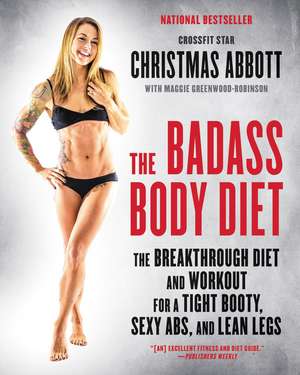 The Badass Body Diet: The Breakthrough Diet and Workout for a Tight Booty, Sexy Abs, and Lean Legs de Christmas Abbott