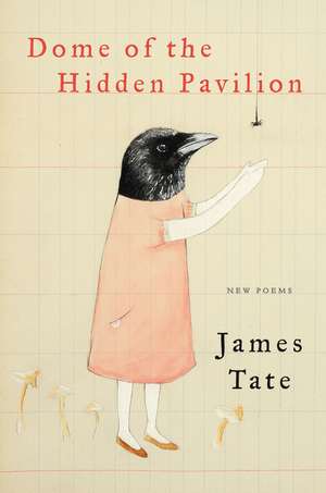 Dome of the Hidden Pavilion: New Poems de James Tate