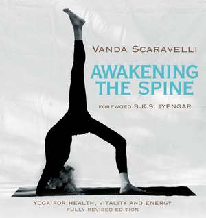 Awakening the Spine: Yoga for Health, Vitality and Energy de Vanda Scaravelli